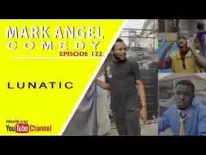 Video: Mark Angel Comedy - LUNATIC (Episode122)